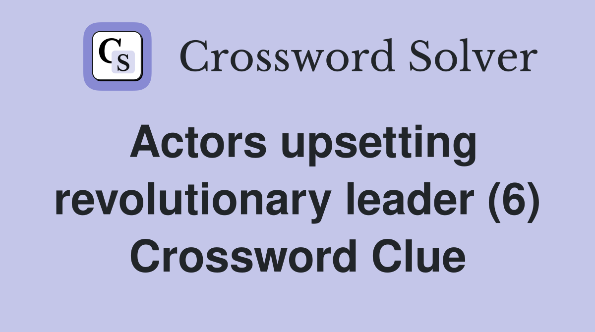 Actors upsetting revolutionary leader (6) Crossword Clue
