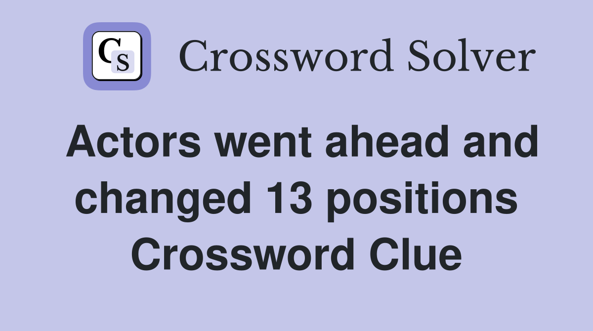 Actors went ahead and changed 13 positions Crossword Clue