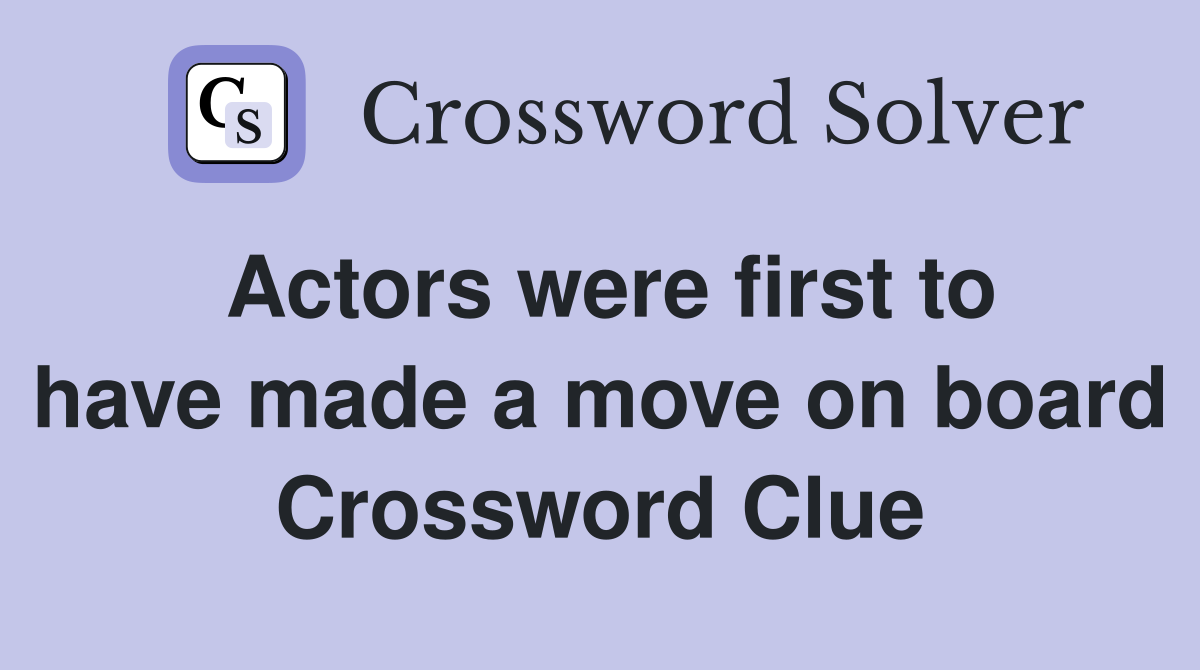 Actors were first to have made a move on board Crossword Clue