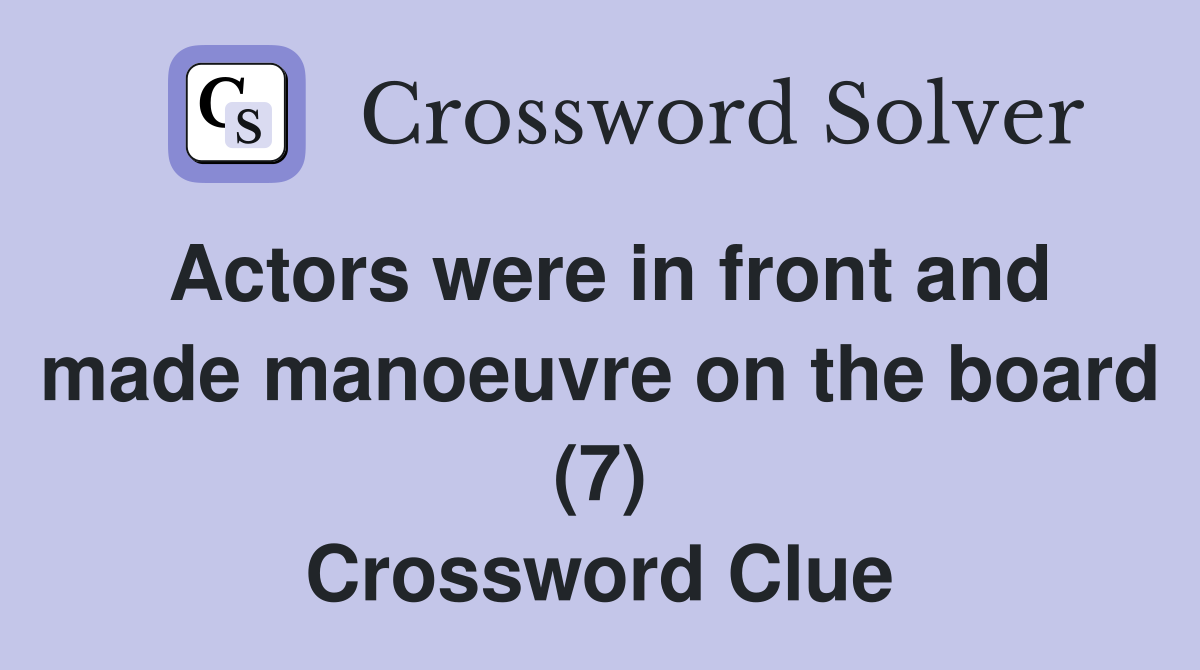 Actors were in front and made manoeuvre on the board (7) Crossword Clue