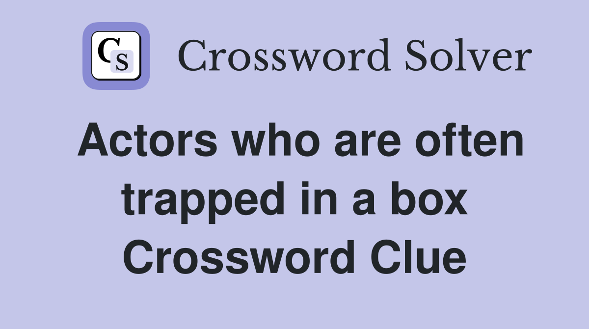 Actors who are often trapped in a box Crossword Clue