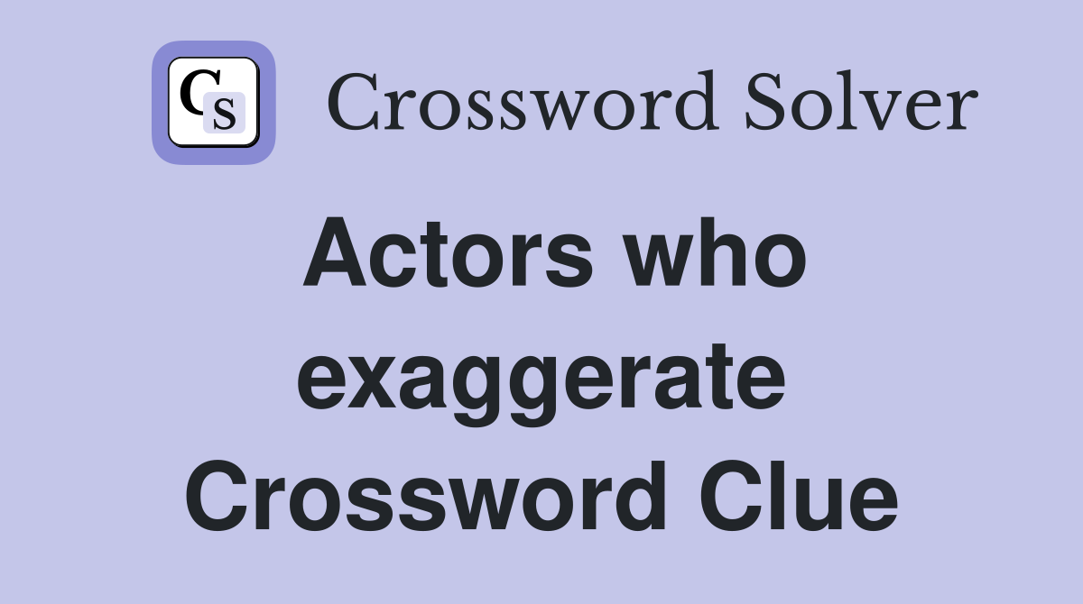 Actors who exaggerate Crossword Clue