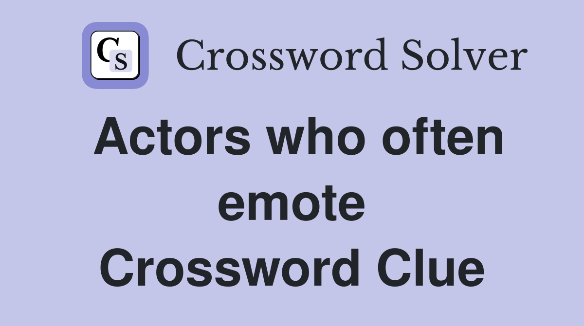 Actors who often emote Crossword Clue