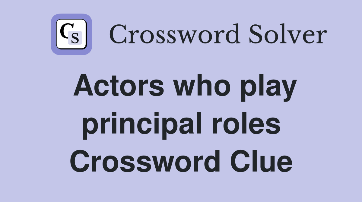 Actors who play principal roles Crossword Clue