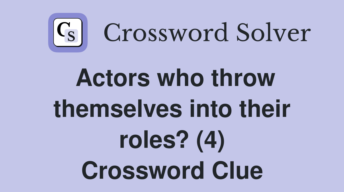 Actors who throw themselves into their roles? (4) Crossword Clue