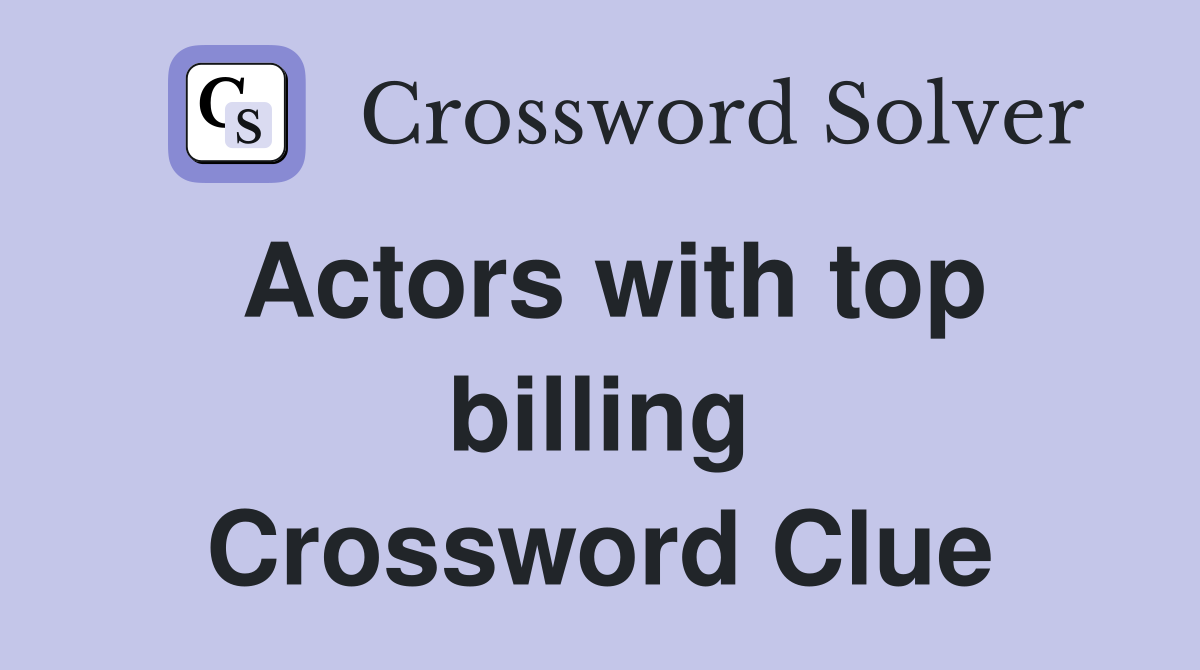 Actors with top billing Crossword Clue
