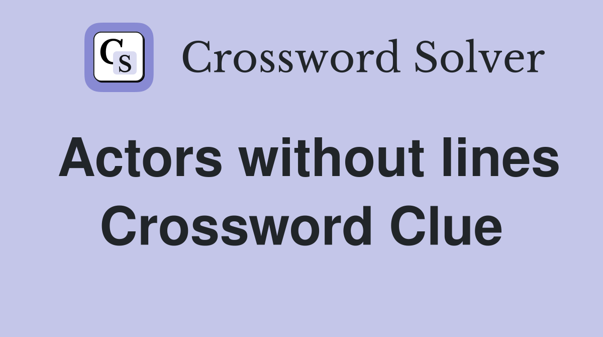 Actors without lines Crossword Clue