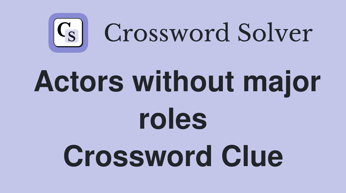 Actors without major roles Crossword Clue