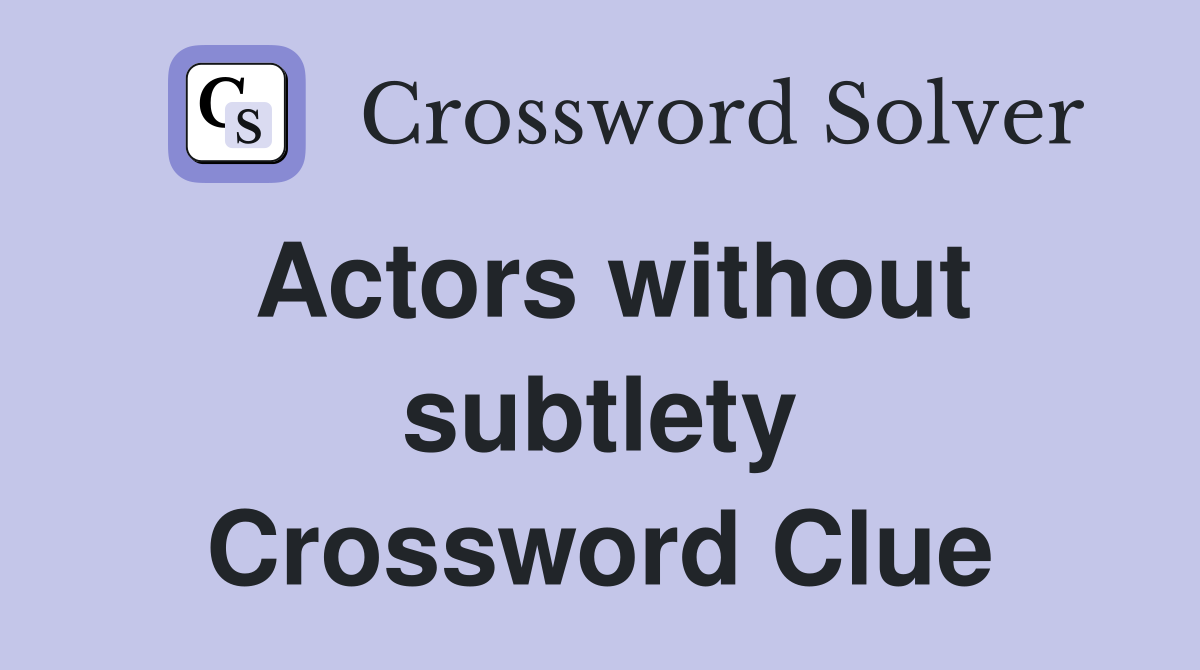 Actors without subtlety Crossword Clue