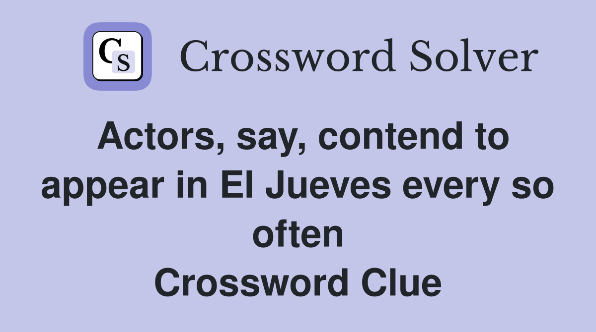 Actors, say, contend to appear in El Jueves every so often Crossword Clue