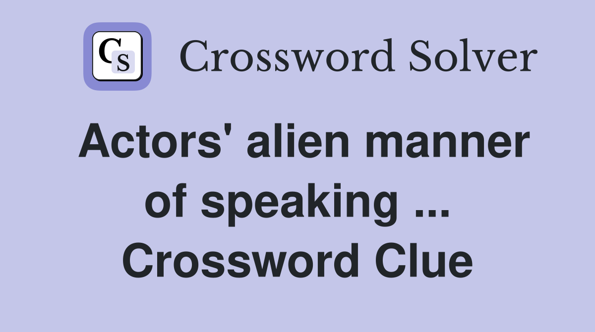 Actors' alien manner of speaking ... Crossword Clue