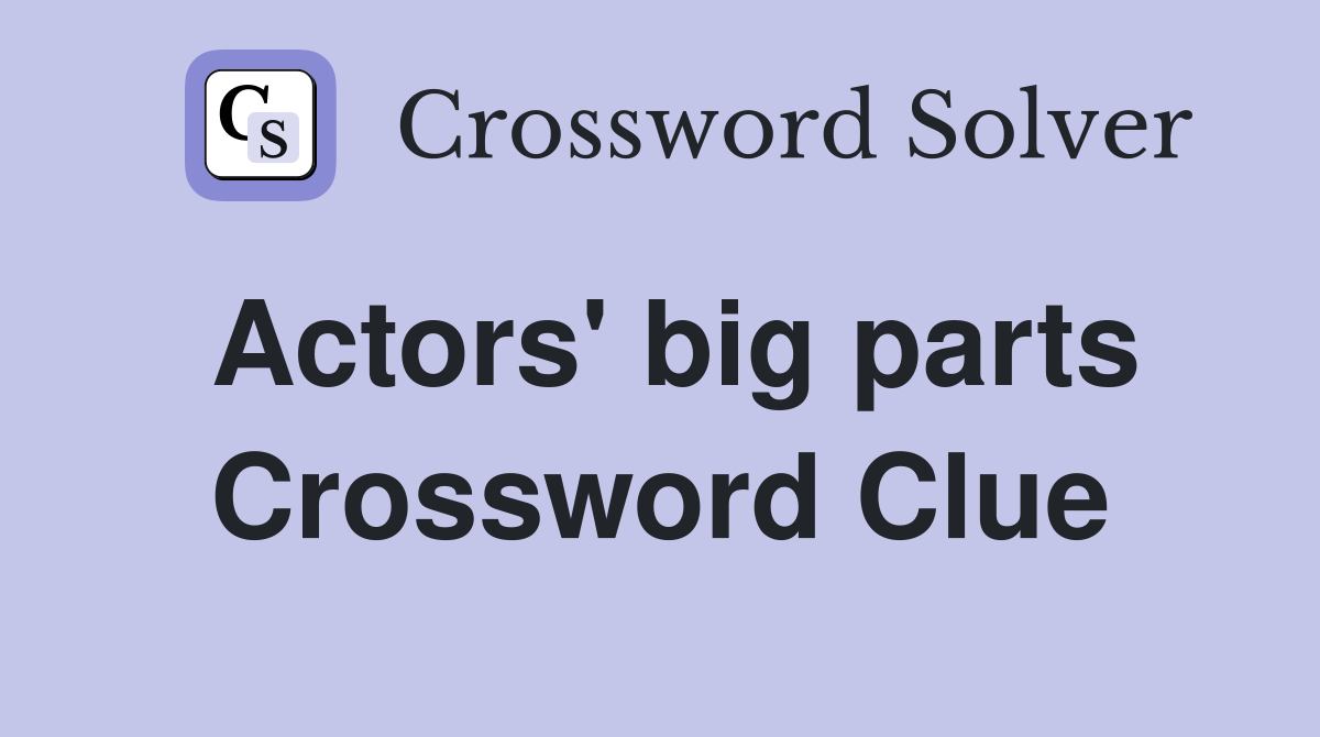 Actors' big parts Crossword Clue