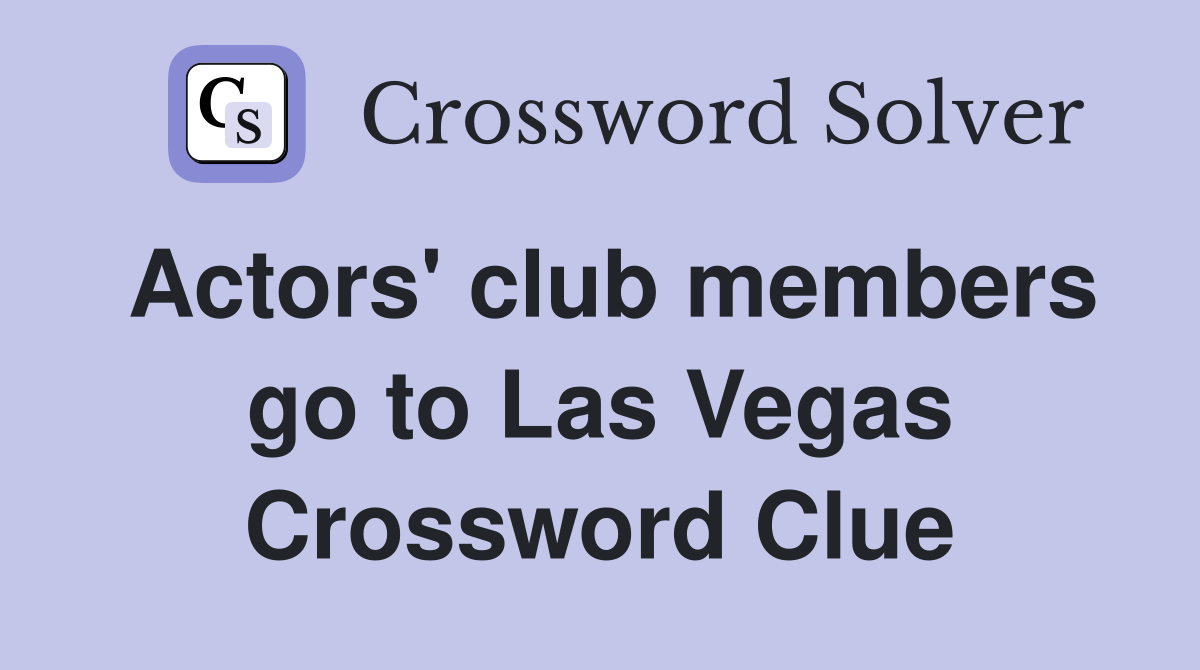 Actors' club members go to Las Vegas Crossword Clue