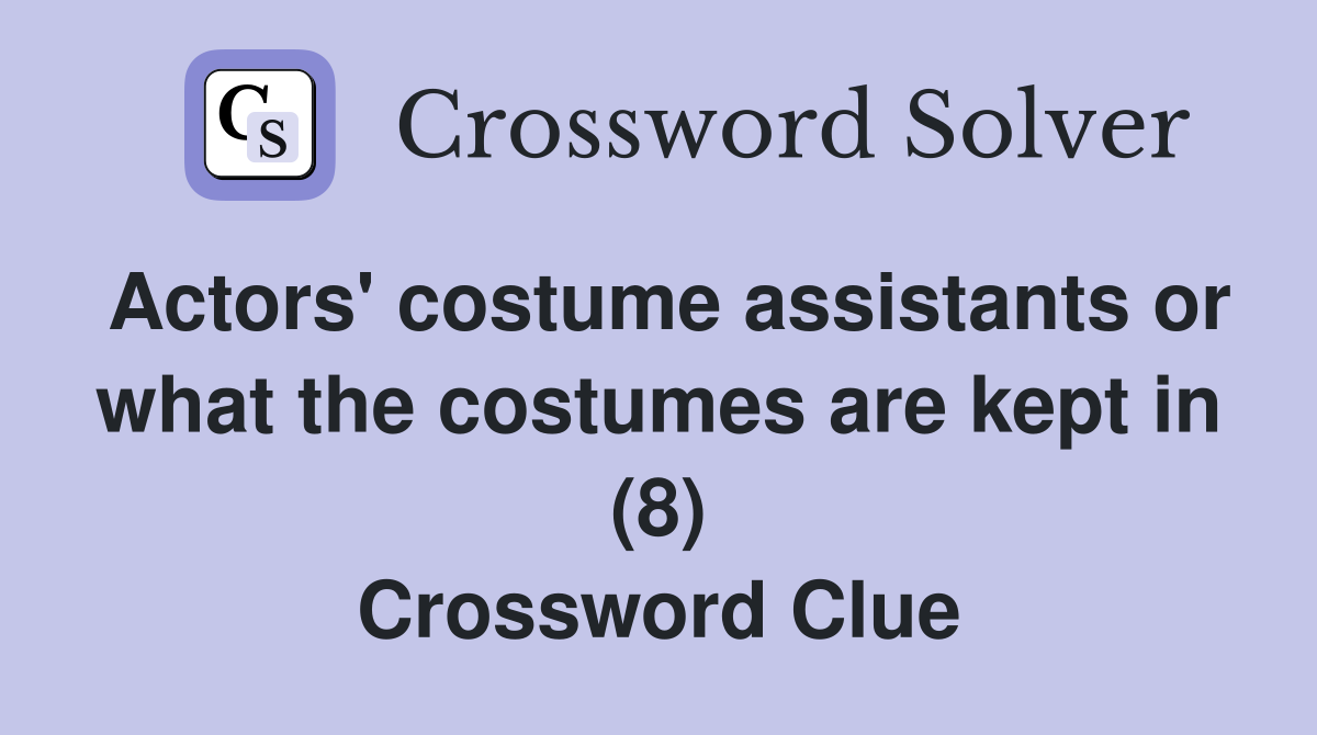 Actors' costume assistants or what the costumes are kept in (8) Crossword Clue