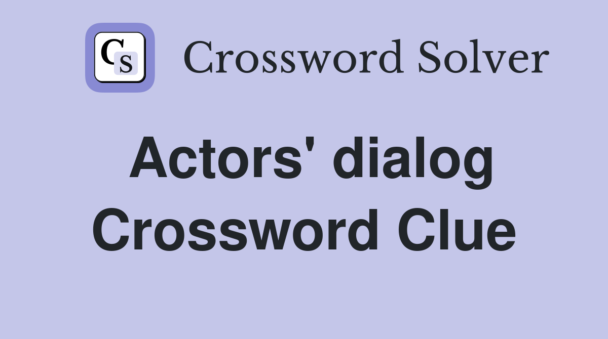 Actors' dialog Crossword Clue