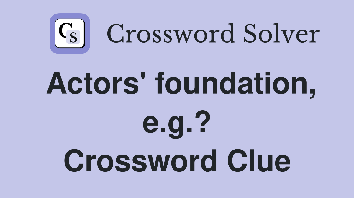 Actors' foundation, e.g.? Crossword Clue