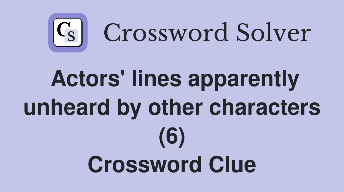 Actors' lines apparently unheard by other characters (6) Crossword Clue