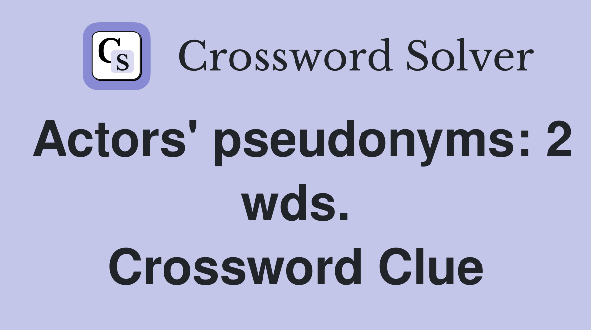 Actors' pseudonyms: 2 wds. Crossword Clue