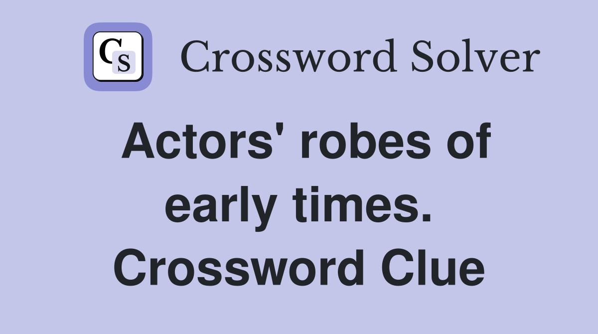 Actors' robes of early times. Crossword Clue