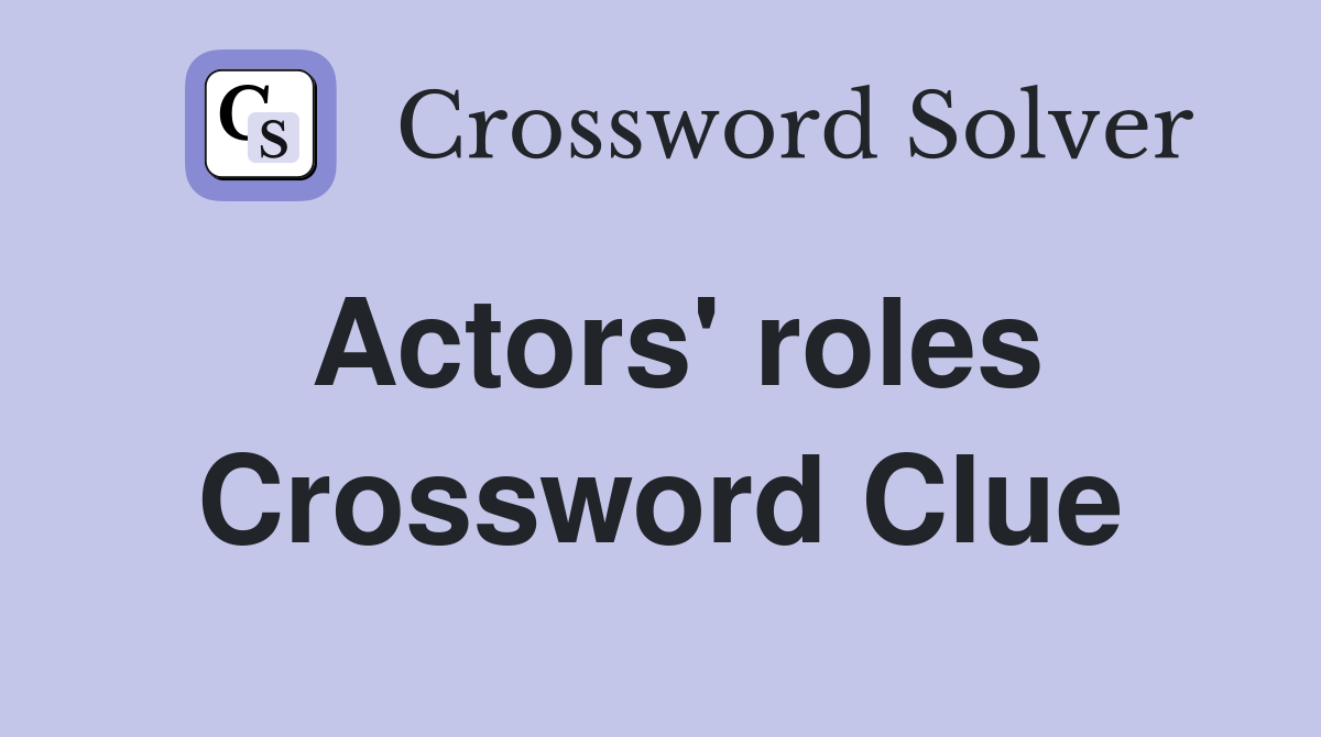 Actors' roles Crossword Clue