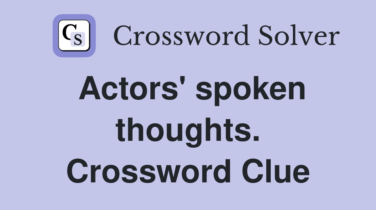 Actors' spoken thoughts. Crossword Clue