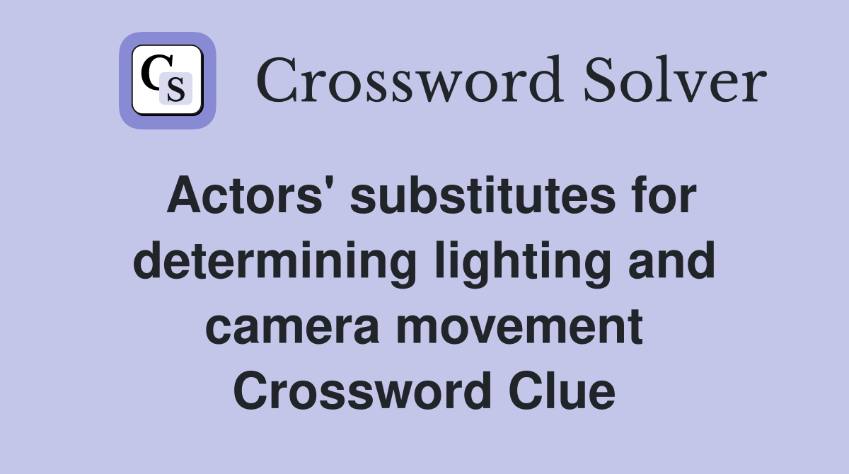 Actors' substitutes for determining lighting and camera movement Crossword Clue