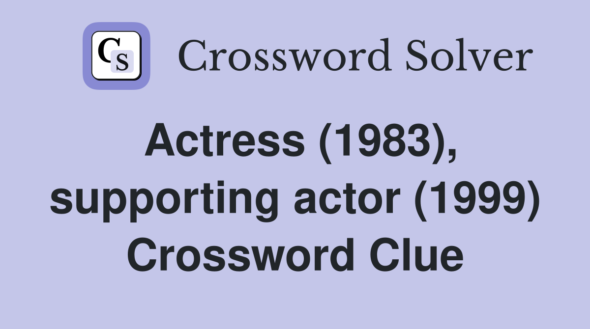 Actress (1983), supporting actor (1999) Crossword Clue