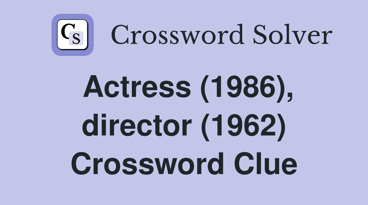 Actress (1986), director (1962) Crossword Clue