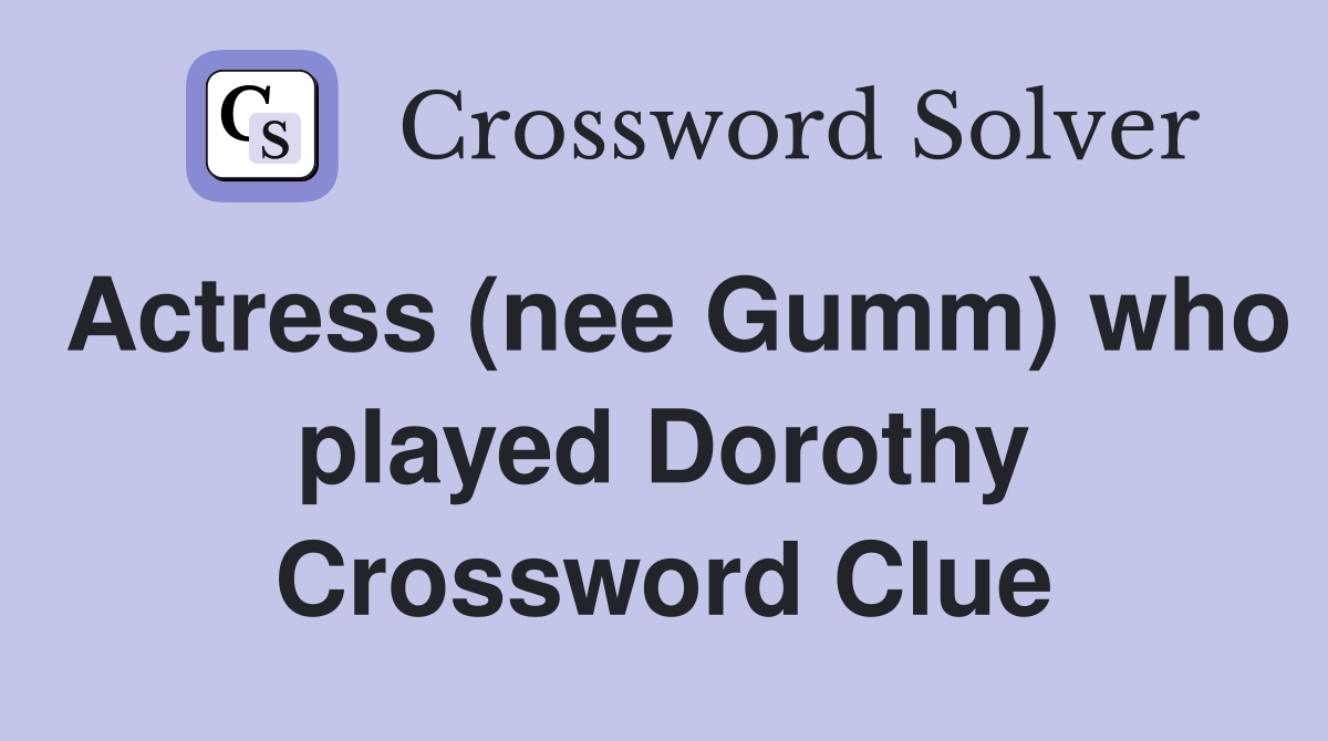 Actress (nee Gumm) who played Dorothy Crossword Clue