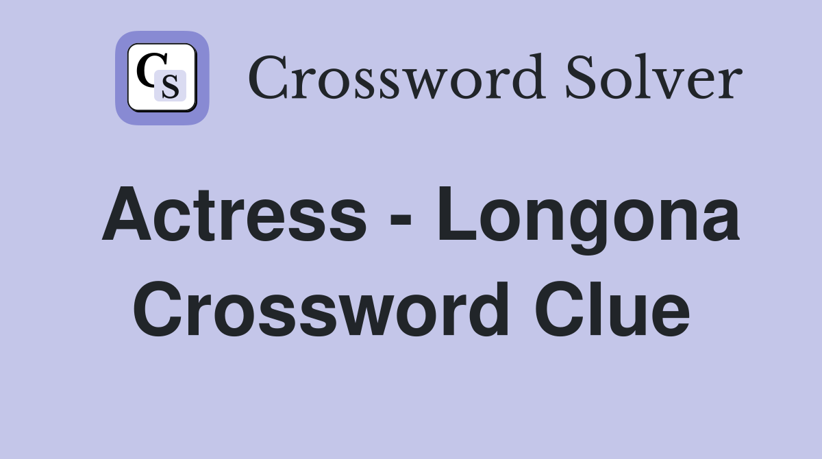 Actress - Longona Crossword Clue