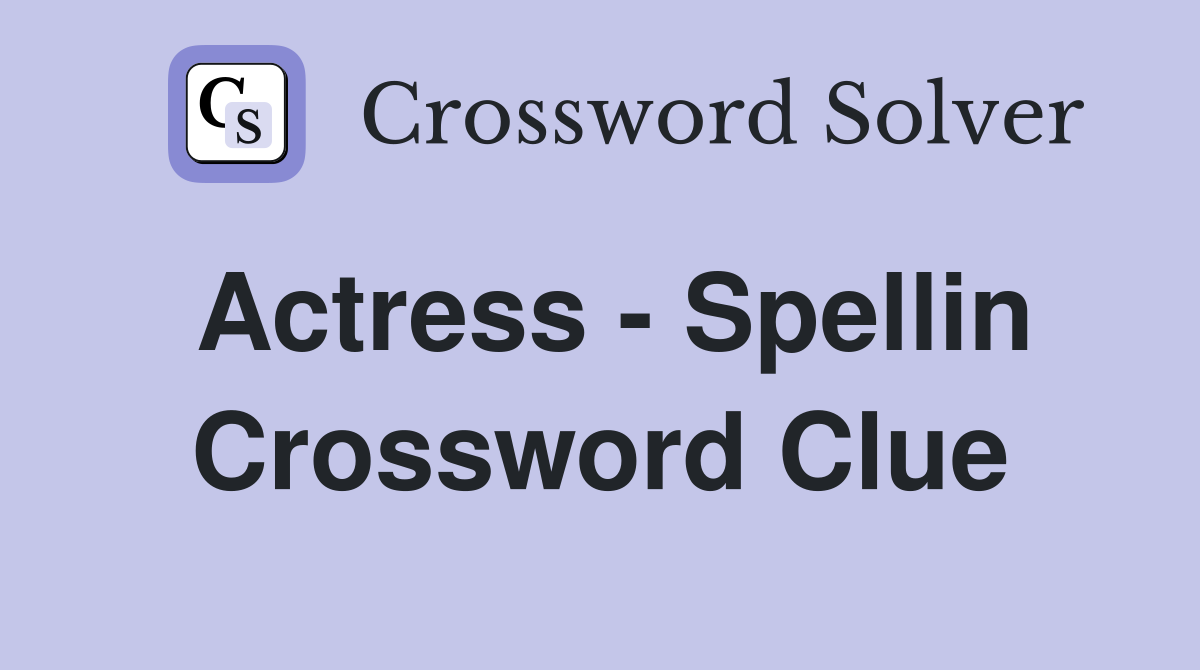 Actress - Spellin Crossword Clue
