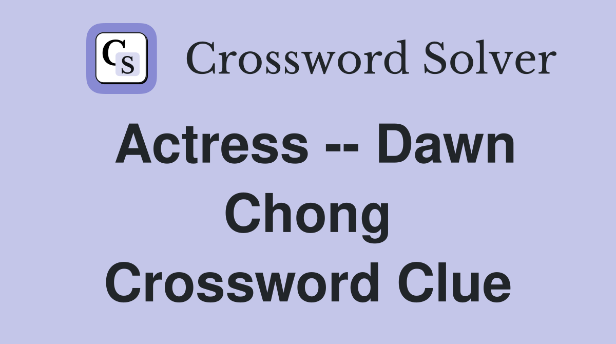 Actress -- Dawn Chong Crossword Clue