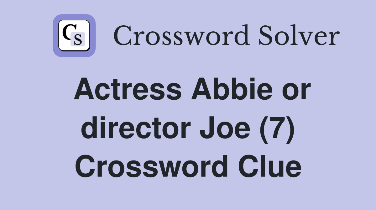Actress Abbie or director Joe (7) Crossword Clue
