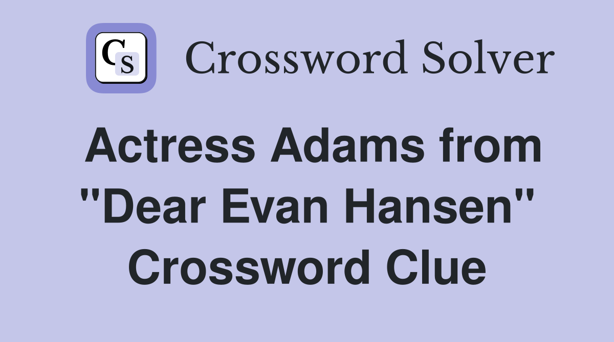 Actress Adams from "Dear Evan Hansen" Crossword Clue
