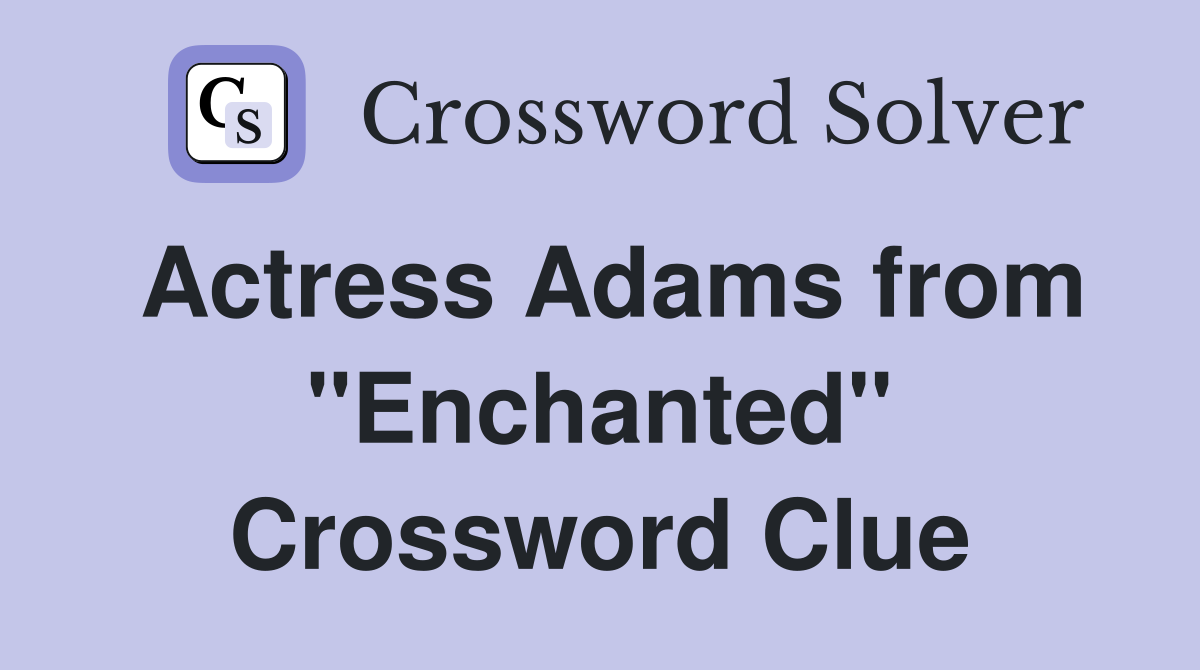 Actress Adams from "Enchanted" Crossword Clue