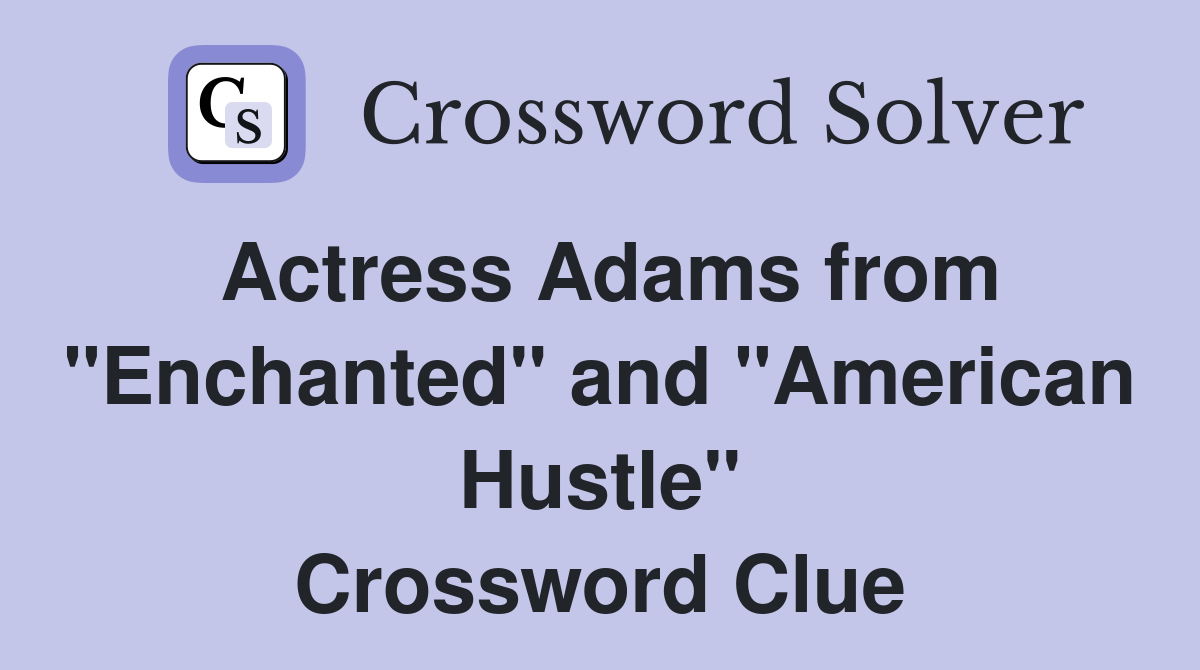 Actress Adams from "Enchanted" and "American Hustle" Crossword Clue