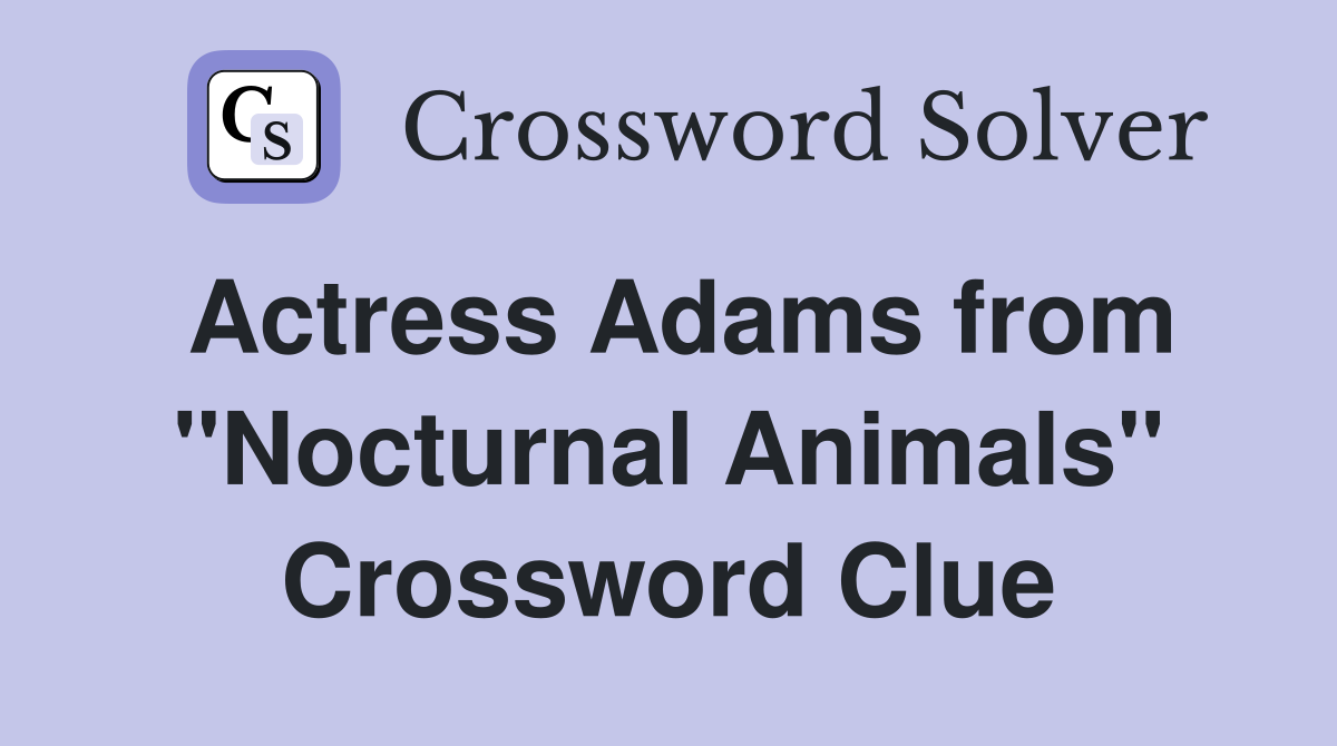 Actress Adams from "Nocturnal Animals" Crossword Clue