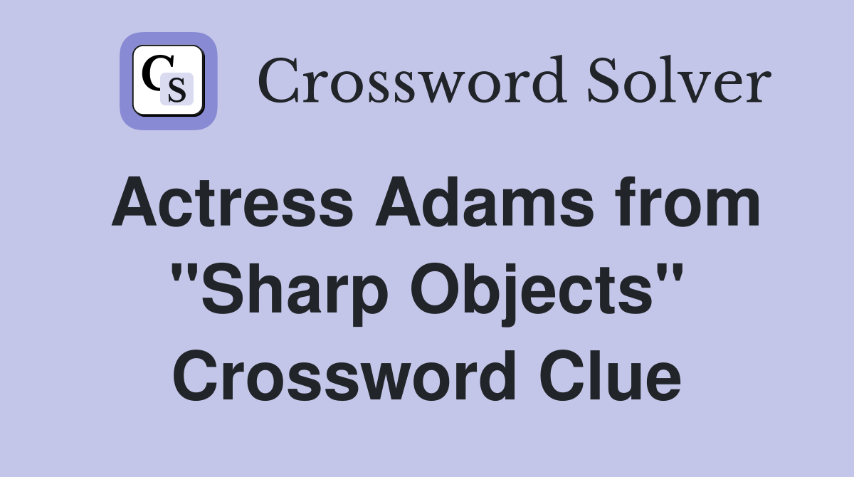 Actress Adams from "Sharp Objects" Crossword Clue