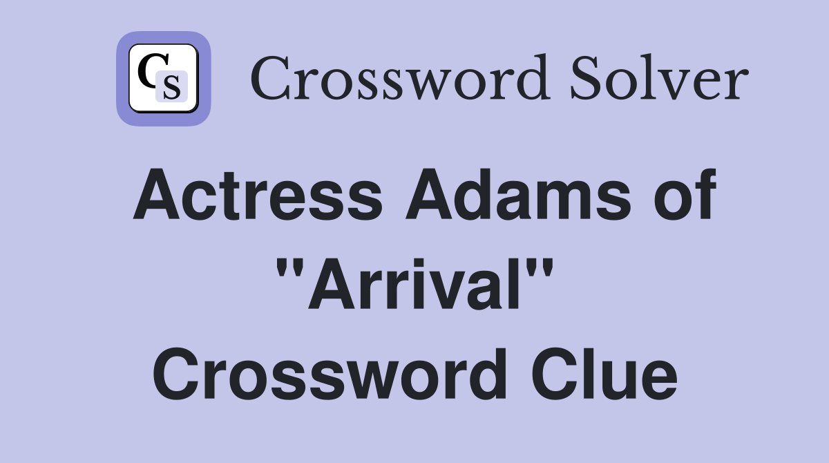Actress Adams of "Arrival" Crossword Clue