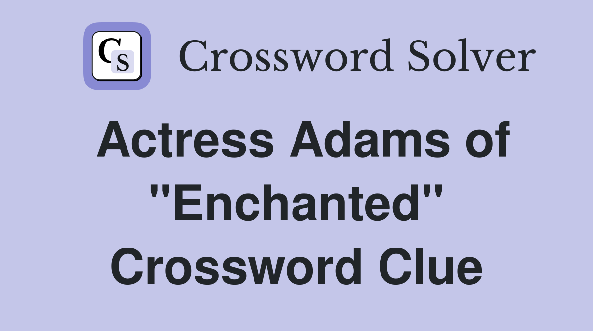 Actress Adams of "Enchanted" Crossword Clue
