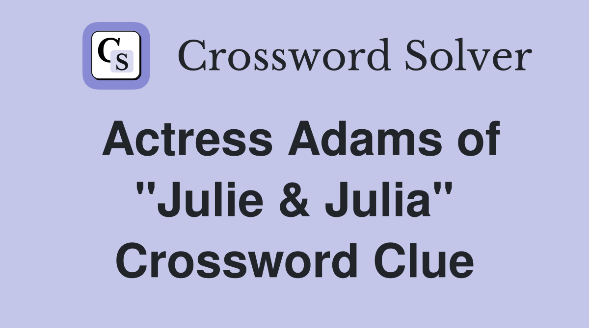Actress Adams of "Julie & Julia" Crossword Clue
