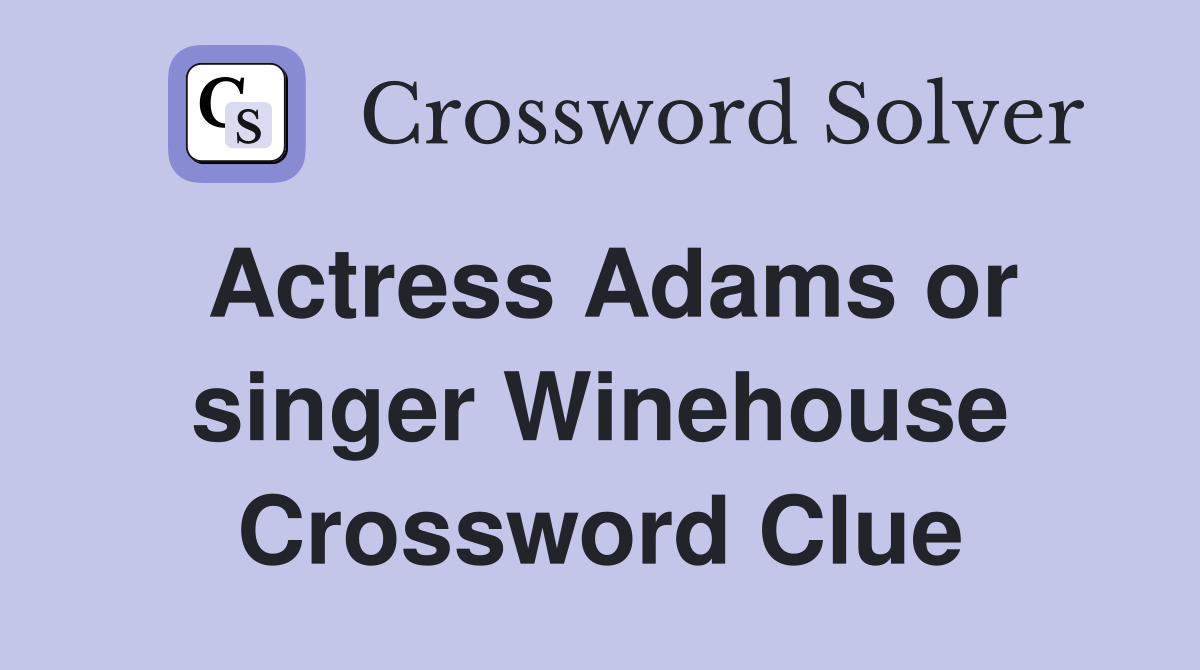 Actress Adams or singer Winehouse Crossword Clue