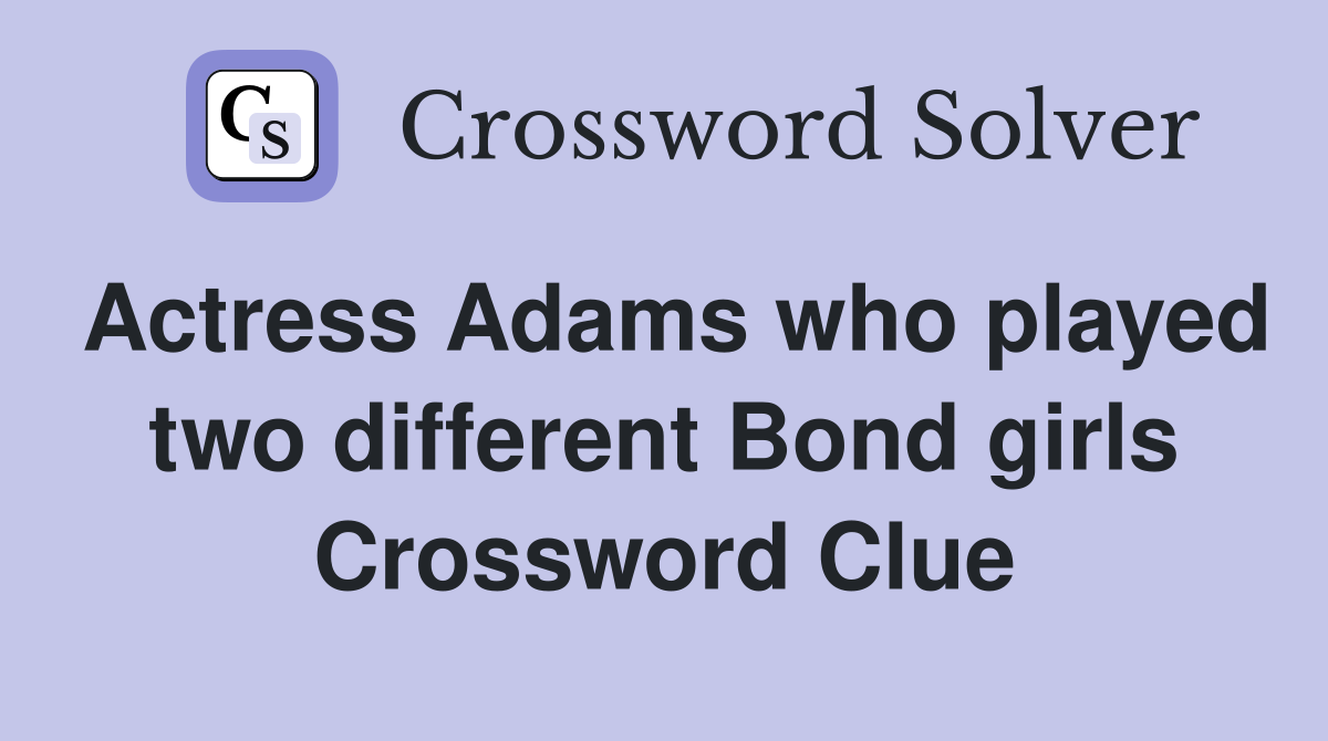 Actress Adams who played two different Bond girls Crossword Clue
