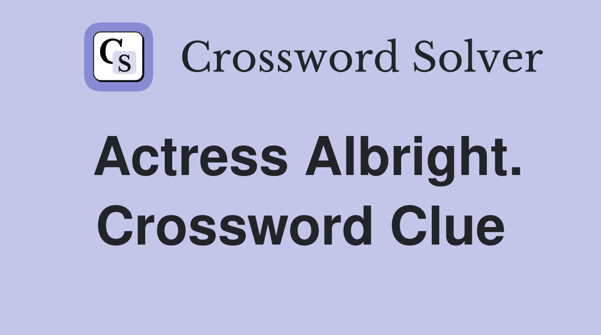 Actress Albright. Crossword Clue