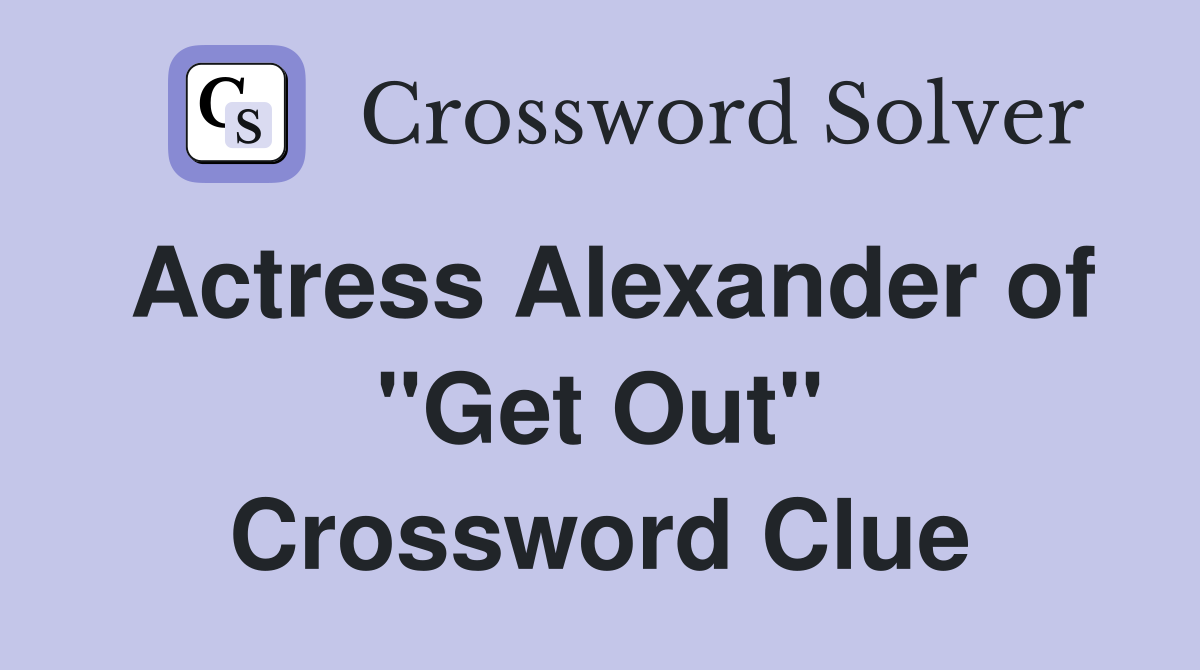 Actress Alexander of "Get Out" Crossword Clue