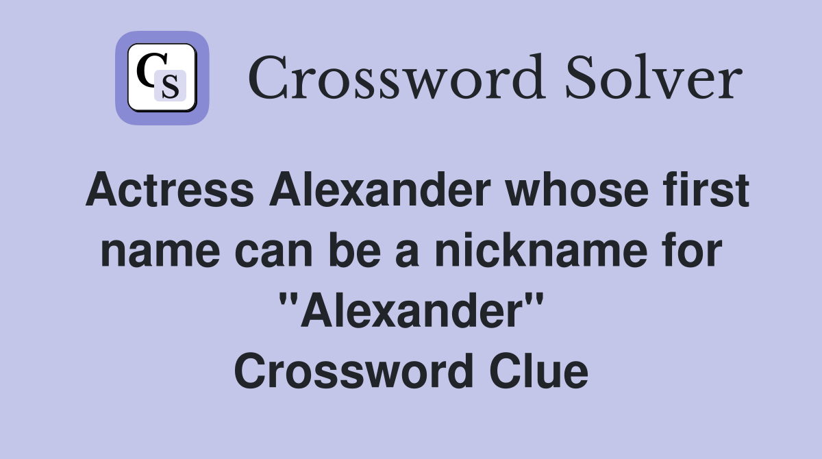 Actress Alexander whose first name can be a nickname for "Alexander" Crossword Clue