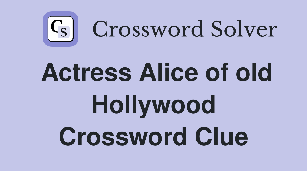 Actress Alice of old Hollywood Crossword Clue