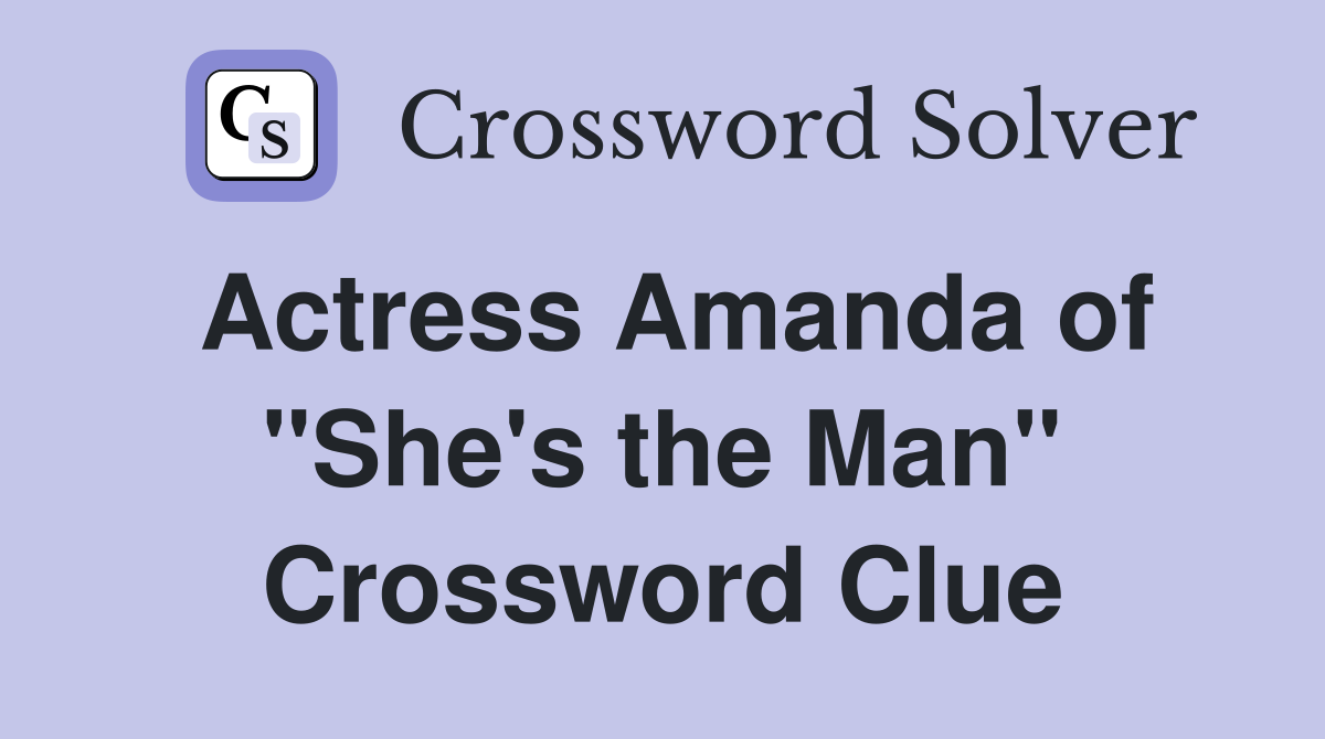 Actress Amanda of "She's the Man" Crossword Clue