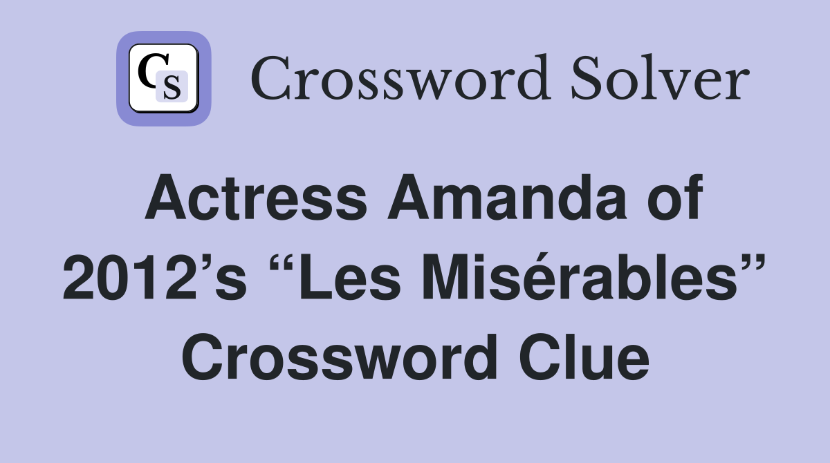 Actress Amanda of 2012’s “Les Misérables” Crossword Clue