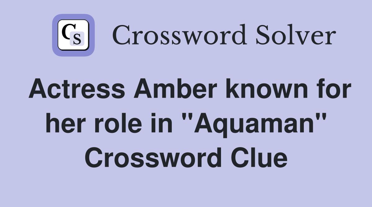 Actress Amber known for her role in "Aquaman" Crossword Clue